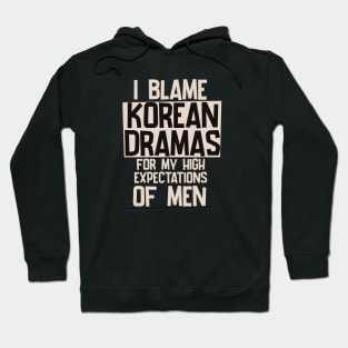 I Blame Korean Dramas For My High Expectations of Men Hoodie